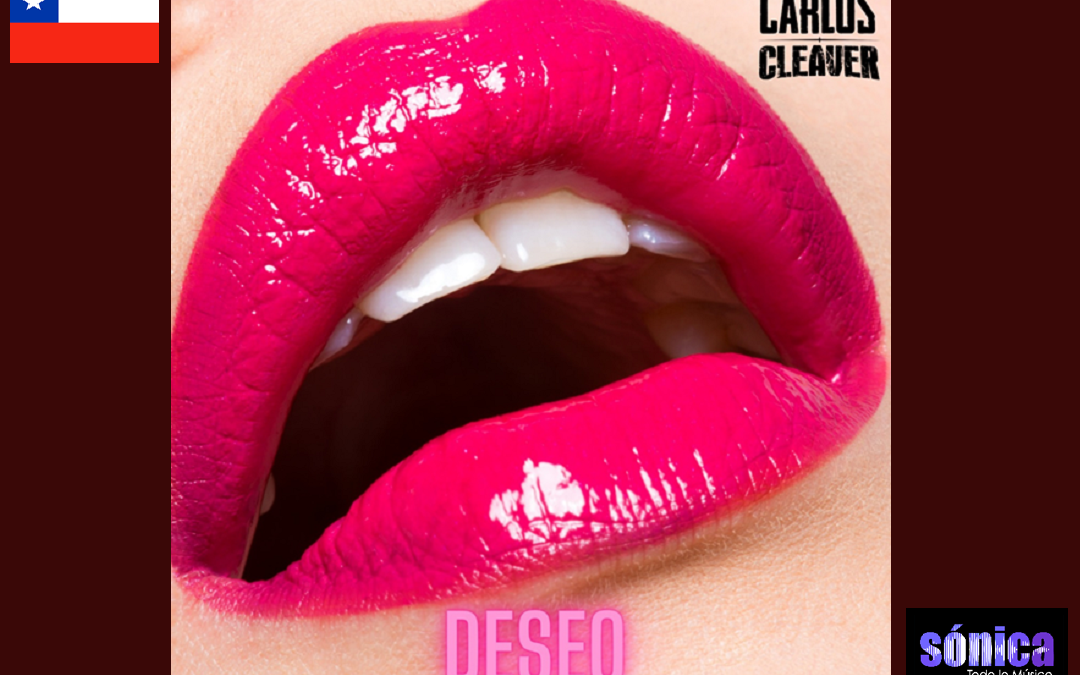 Chile: Carlos Cleaver nos presenta su nuevo single llamado “Deseo”